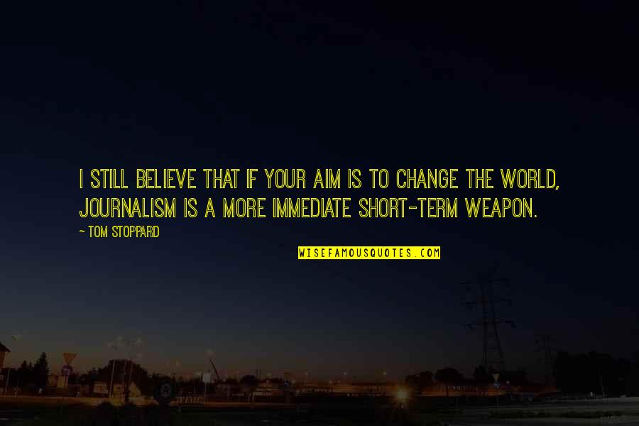 Short Believe Quotes By Tom Stoppard: I still believe that if your aim is