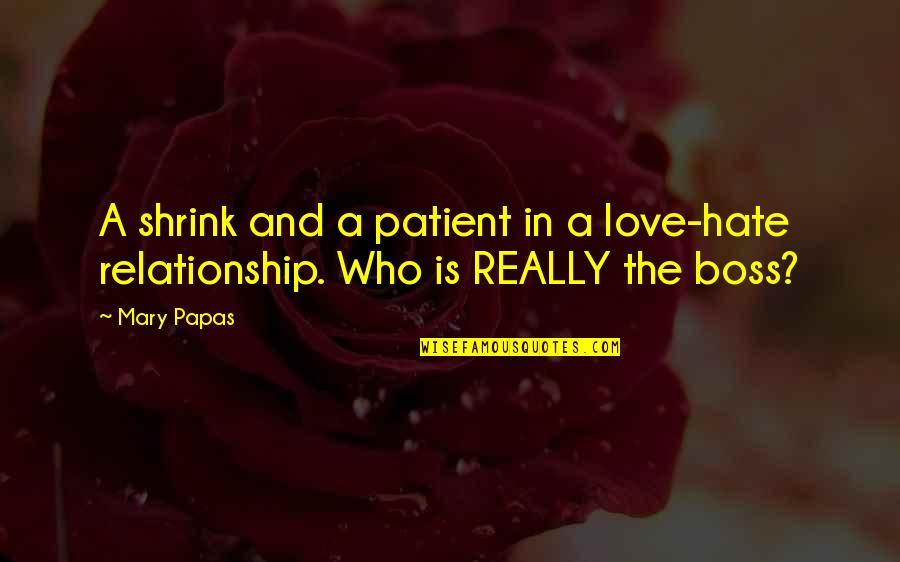 Short Best Boss Quotes By Mary Papas: A shrink and a patient in a love-hate