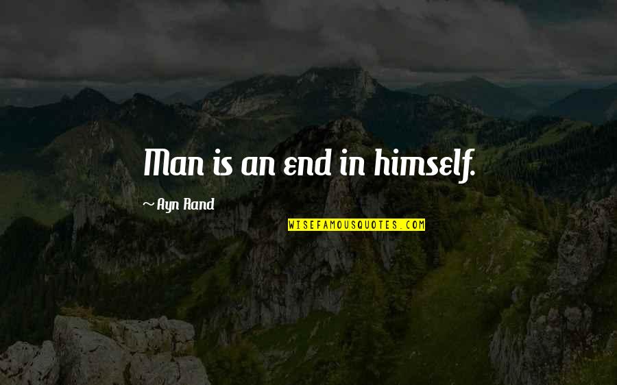 Short Best Friend Quotes By Ayn Rand: Man is an end in himself.