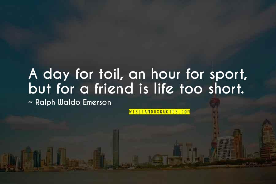 Short Best Friend Quotes By Ralph Waldo Emerson: A day for toil, an hour for sport,