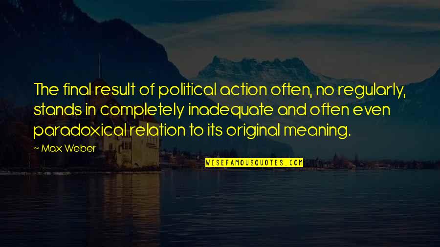 Short Bff Quotes By Max Weber: The final result of political action often, no