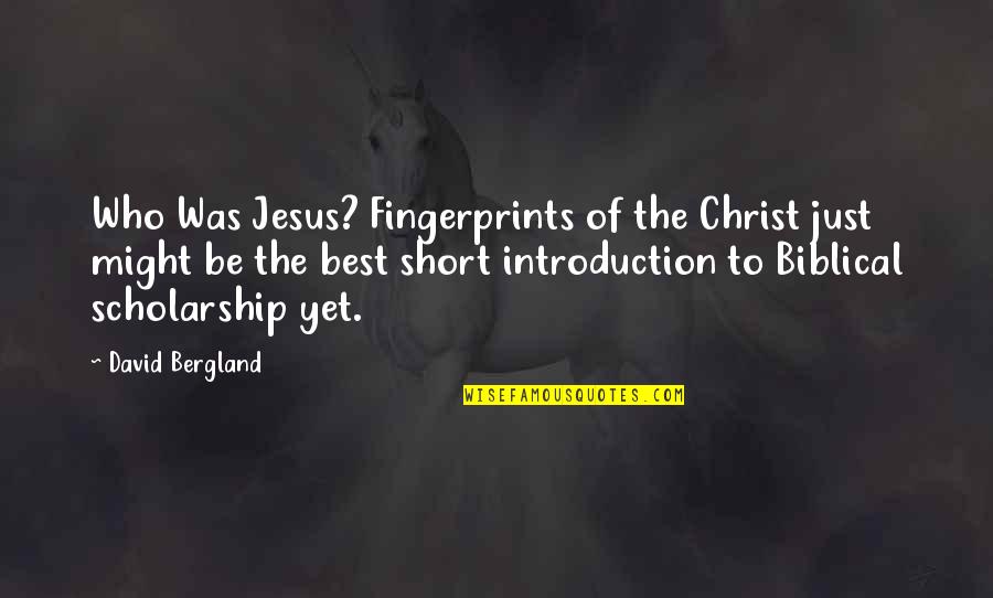 Short Biblical Quotes By David Bergland: Who Was Jesus? Fingerprints of the Christ just