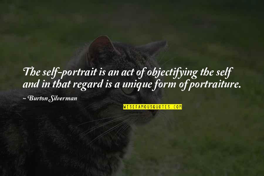 Short Biochemistry Quotes By Burton Silverman: The self-portrait is an act of objectifying the