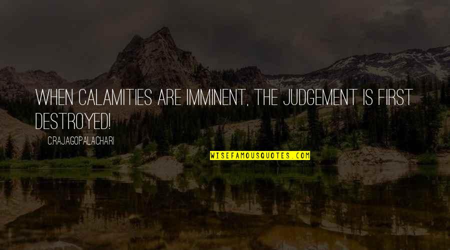 Short Bjj Quotes By C.Rajagopalachari: When calamities are imminent, the judgement is first