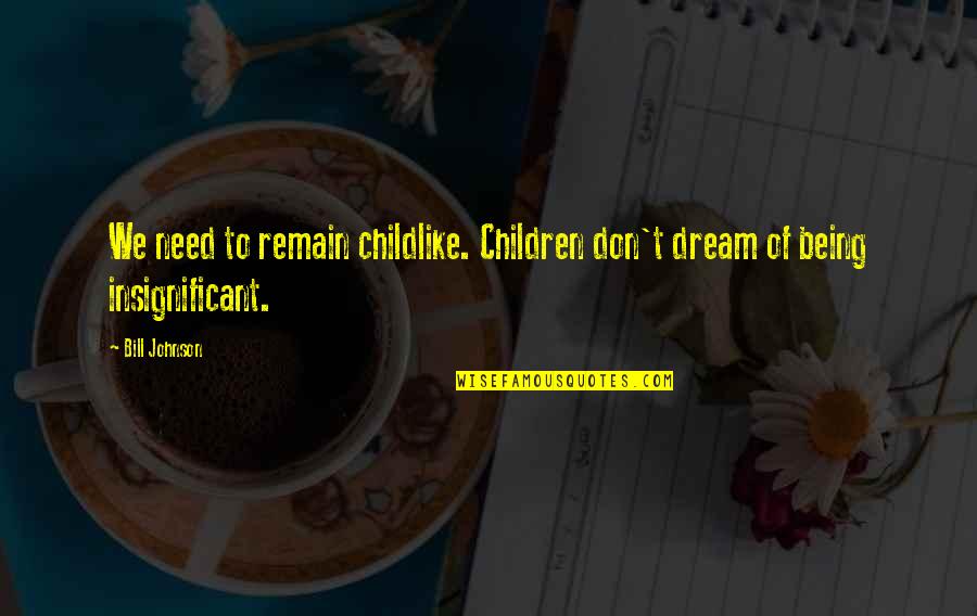 Short Blackbird Quotes By Bill Johnson: We need to remain childlike. Children don't dream