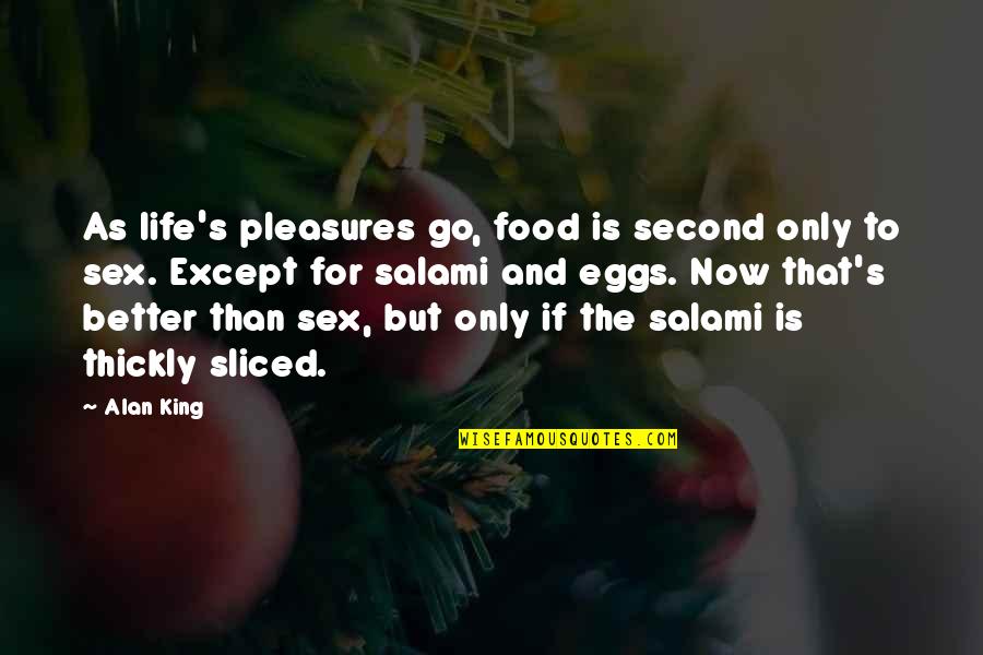 Short Blessed Week Quotes By Alan King: As life's pleasures go, food is second only Short Blessed Week Quotes By Alan King: As life's pleasures go, food is second only