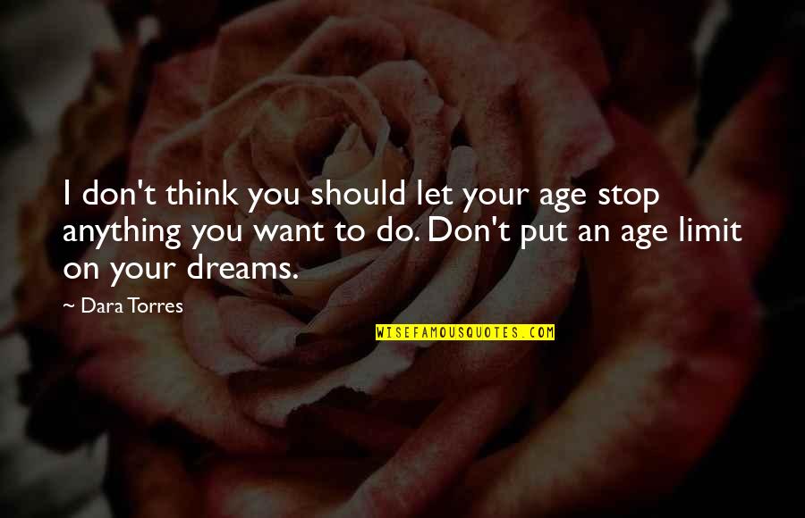 Short Blm Quotes By Dara Torres: I don't think you should let your age