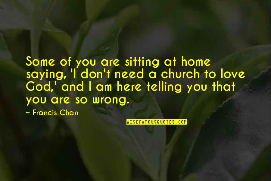 Short Blm Quotes By Francis Chan: Some of you are sitting at home saying,