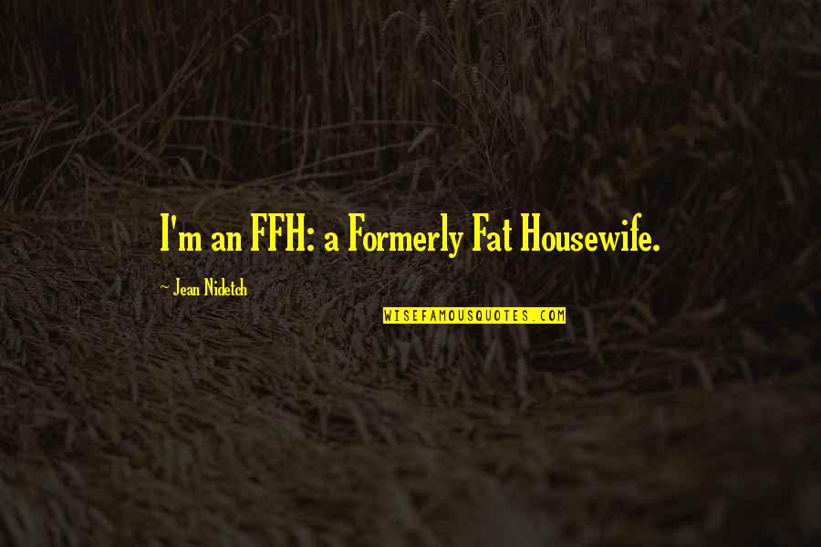 Short Blm Quotes By Jean Nidetch: I'm an FFH: a Formerly Fat Housewife.