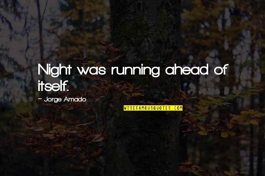 Short Blogging Quotes By Jorge Amado: Night was running ahead of itself.