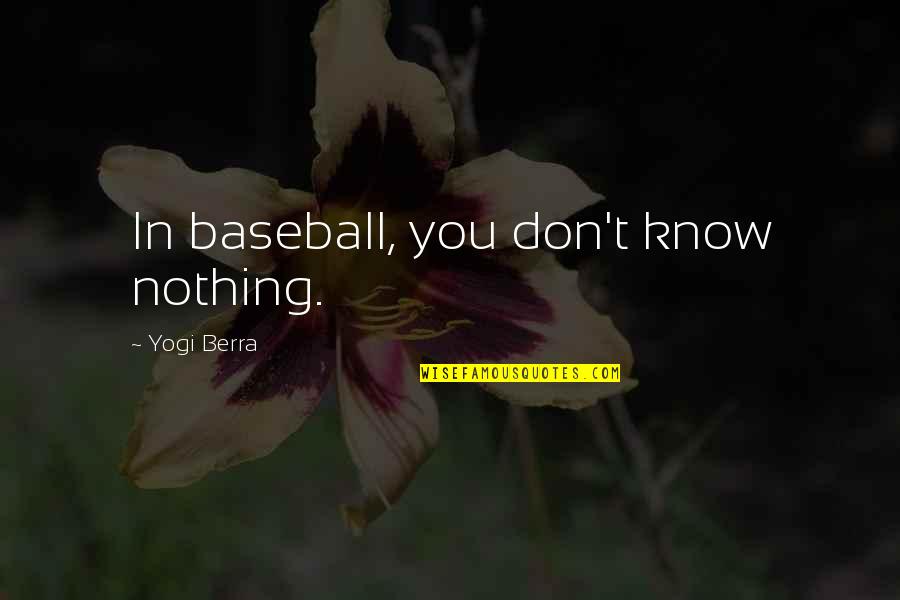 Short Board Quotes By Yogi Berra: In baseball, you don't know nothing. Short Board Quotes By Yogi Berra: In baseball, you don't know nothing.