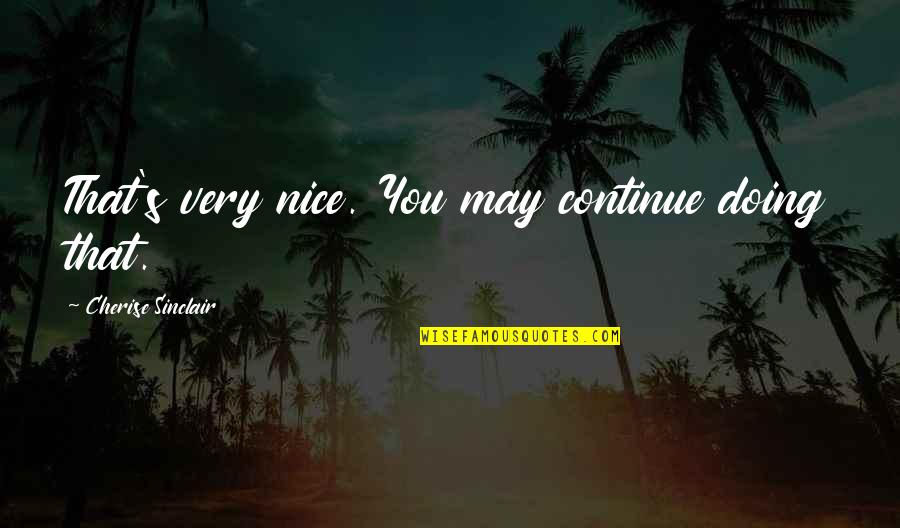 Short Brightness Quotes By Cherise Sinclair: That's very nice. You may continue doing that.