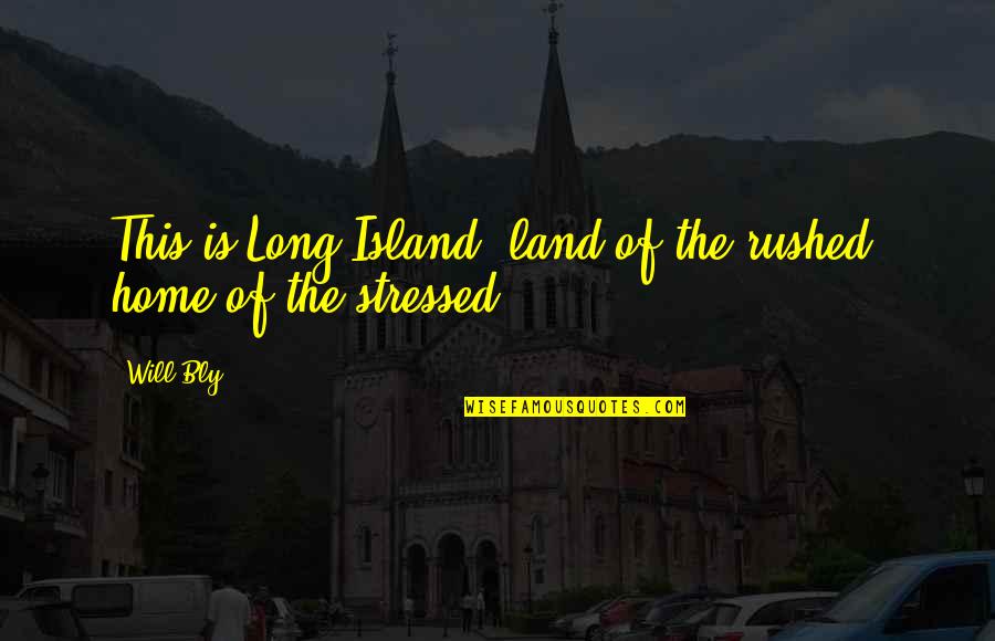 Short Broken Friendship Quotes By Will Bly: This is Long Island, land of the rushed,