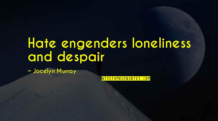 Short Broken Heart Quotes By Jocelyn Murray: Hate engenders loneliness and despair Short Broken Heart Quotes By Jocelyn Murray: Hate engenders loneliness and despair