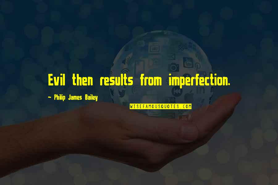Short Broken Heart Quotes By Philip James Bailey: Evil then results from imperfection. Short Broken Heart Quotes By Philip James Bailey: Evil then results from imperfection.