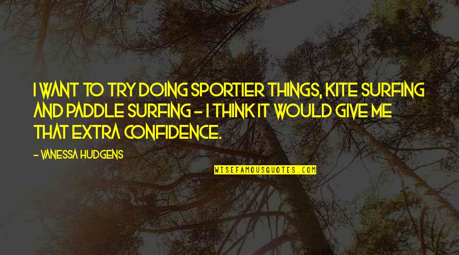 Short Broken Heart Quotes By Vanessa Hudgens: I want to try doing sportier things, kite Short Broken Heart Quotes By Vanessa Hudgens: I want to try doing sportier things, kite