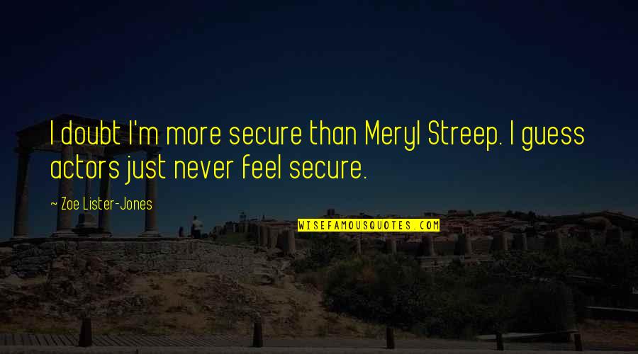 Short Broken Heart Quotes By Zoe Lister-Jones: I doubt I'm more secure than Meryl Streep. Short Broken Heart Quotes By Zoe Lister-Jones: I doubt I'm more secure than Meryl Streep.
