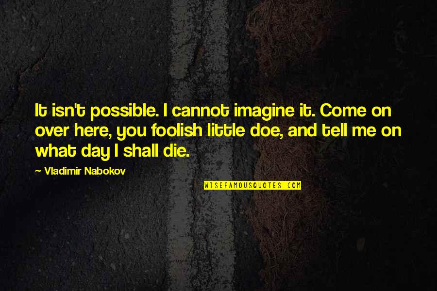 Short Brutish Quotes By Vladimir Nabokov: It isn't possible. I cannot imagine it. Come Short Brutish Quotes By Vladimir Nabokov: It isn't possible. I cannot imagine it. Come
