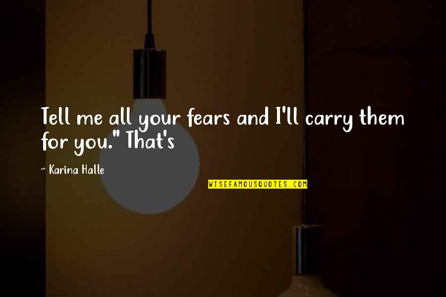 Short Bubbly Quotes By Karina Halle: Tell me all your fears and I'll carry