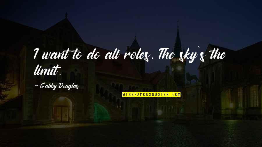 Short Bukowski Quotes By Gabby Douglas: I want to do all roles. The sky's Short Bukowski Quotes By Gabby Douglas: I want to do all roles. The sky's