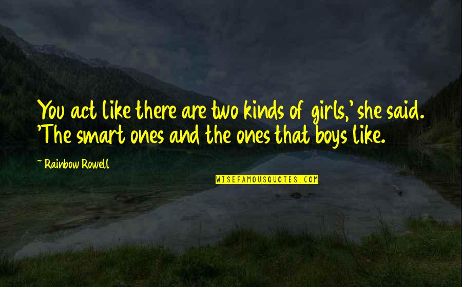 Short Burns Quotes By Rainbow Rowell: You act like there are two kinds of Short Burns Quotes By Rainbow Rowell: You act like there are two kinds of