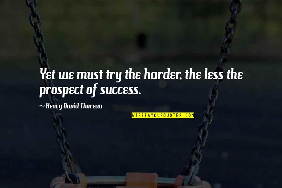 Short Bus Quotes By Henry David Thoreau: Yet we must try the harder, the less