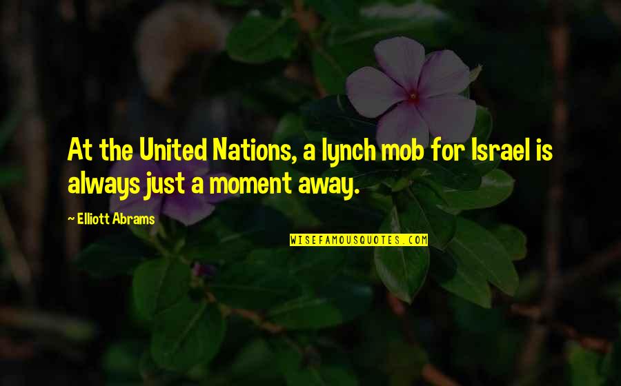 Short But Deep Quotes By Elliott Abrams: At the United Nations, a lynch mob for