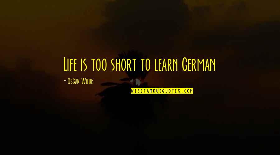 Short But Deep Quotes By Oscar Wilde: Life is too short to learn German