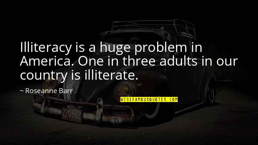 Short But Deep Quotes By Roseanne Barr: Illiteracy is a huge problem in America. One