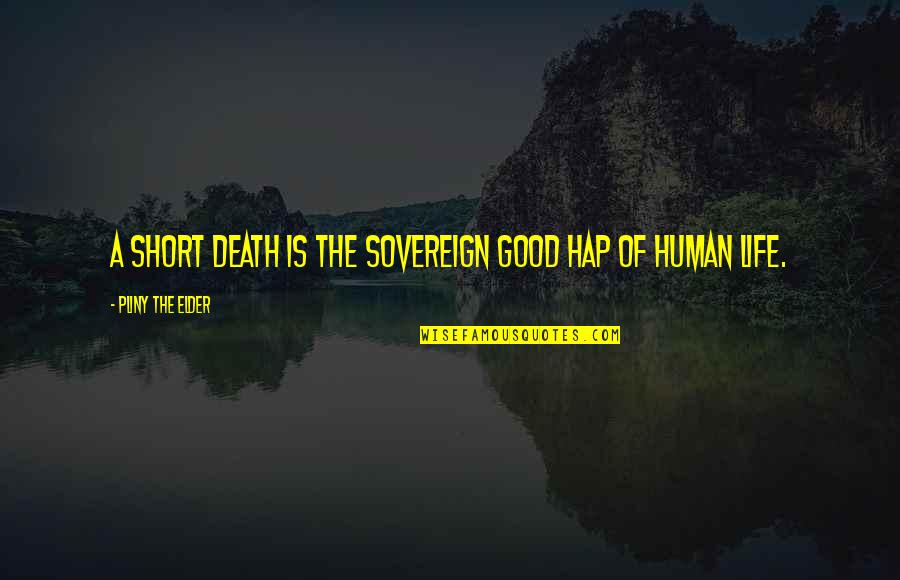 Short But Good Life Quotes By Pliny The Elder: A short death is the sovereign good hap