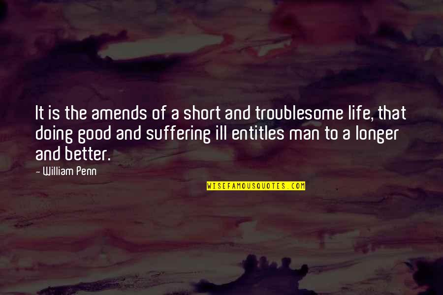 Short But Good Life Quotes By William Penn: It is the amends of a short and