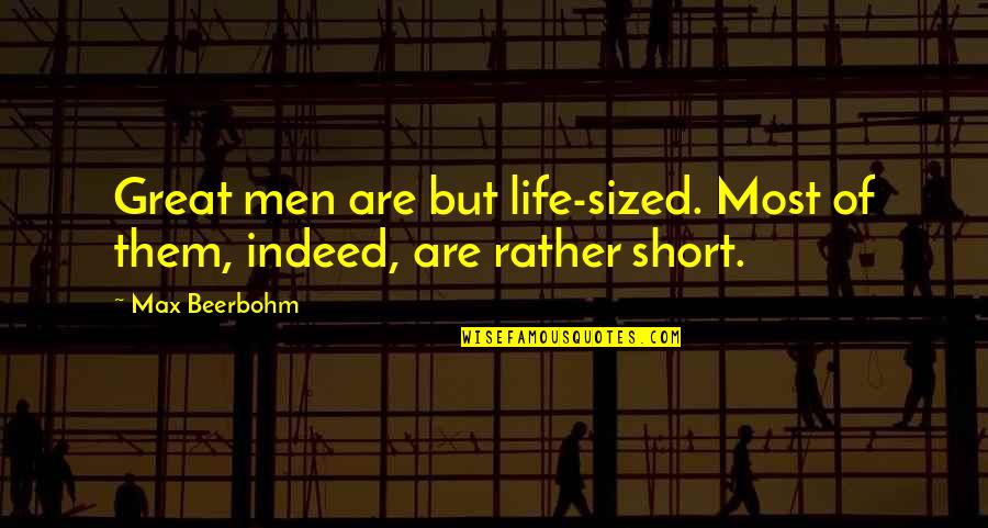 Short But Great Quotes By Max Beerbohm: Great men are but life-sized. Most of them,