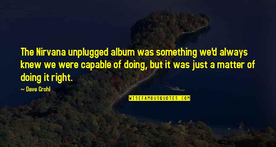 Short But Important Quotes By Dave Grohl: The Nirvana unplugged album was something we'd always