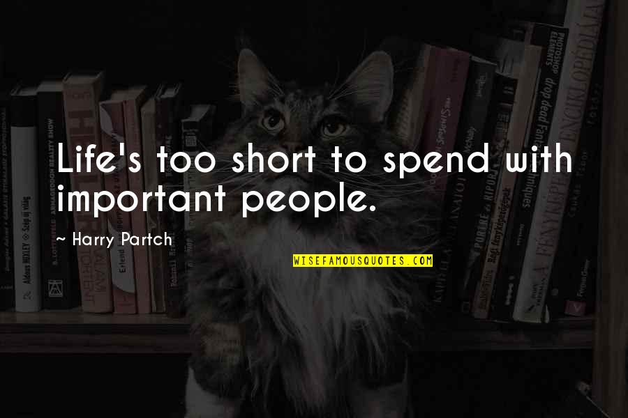 Short But Important Quotes By Harry Partch: Life's too short to spend with important people.