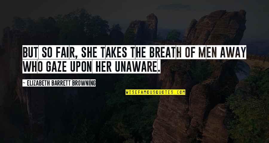 Short But Inspiring Love Quotes By Elizabeth Barrett Browning: But so fair, She takes the breath of
