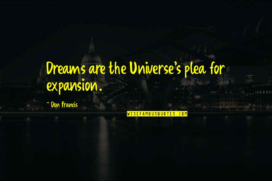 Short But Interesting Quotes By Don Francis: Dreams are the Universe's plea for expansion.