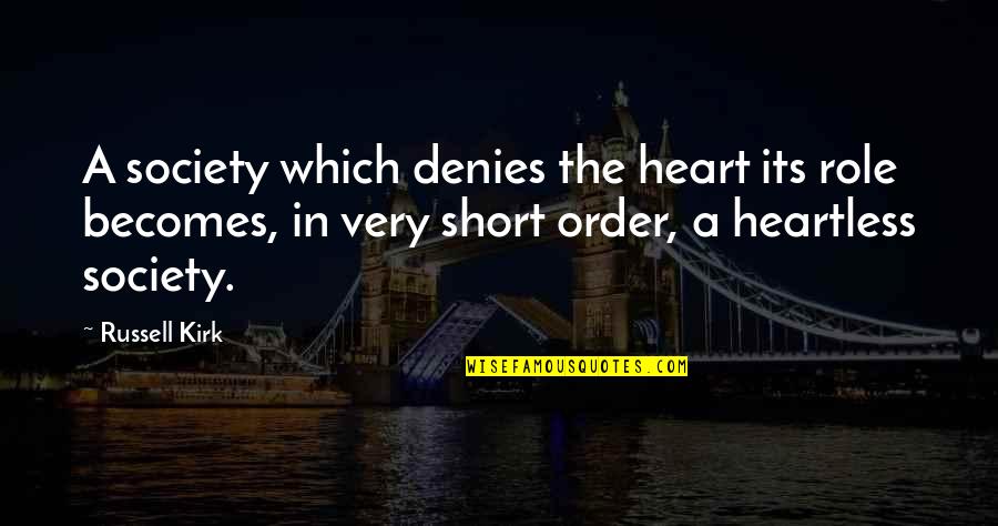 Short But Interesting Quotes By Russell Kirk: A society which denies the heart its role