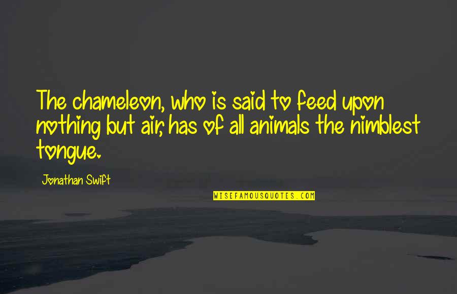 Short But Meaningful Bible Quotes By Jonathan Swift: The chameleon, who is said to feed upon Short But Meaningful Bible Quotes By Jonathan Swift: The chameleon, who is said to feed upon