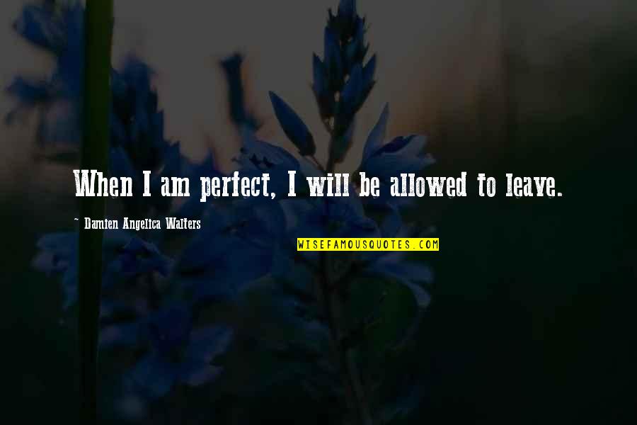 Short But Perfect Quotes By Damien Angelica Walters: When I am perfect, I will be allowed