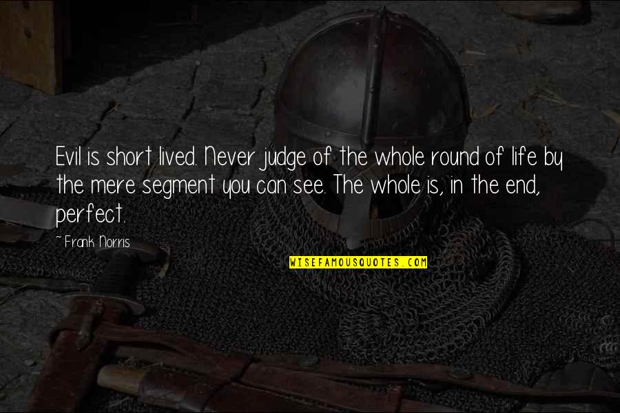 Short But Perfect Quotes By Frank Norris: Evil is short lived. Never judge of the