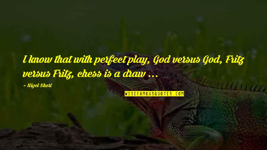 Short But Perfect Quotes By Nigel Short: I know that with perfect play, God versus