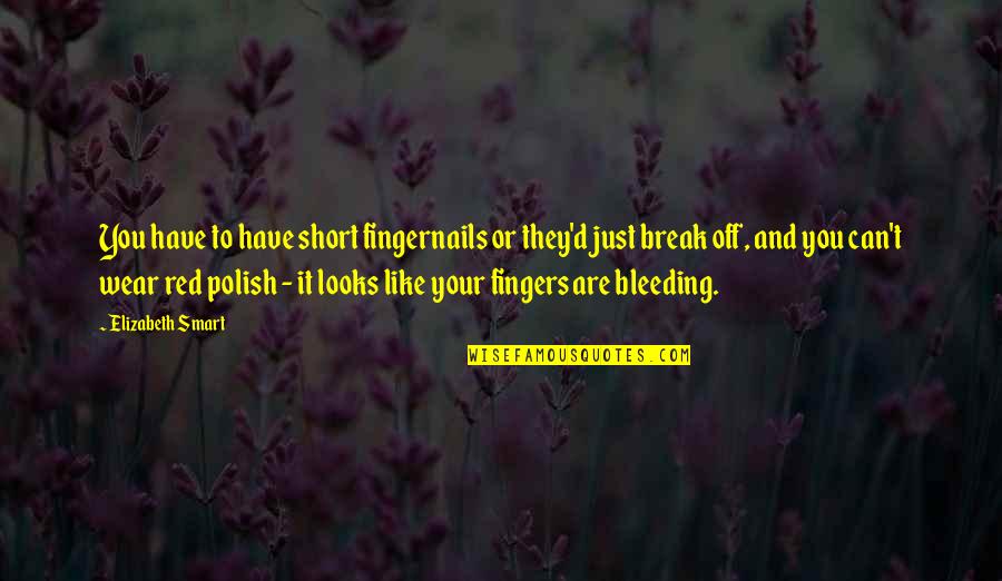 Short But Smart Quotes By Elizabeth Smart: You have to have short fingernails or they'd