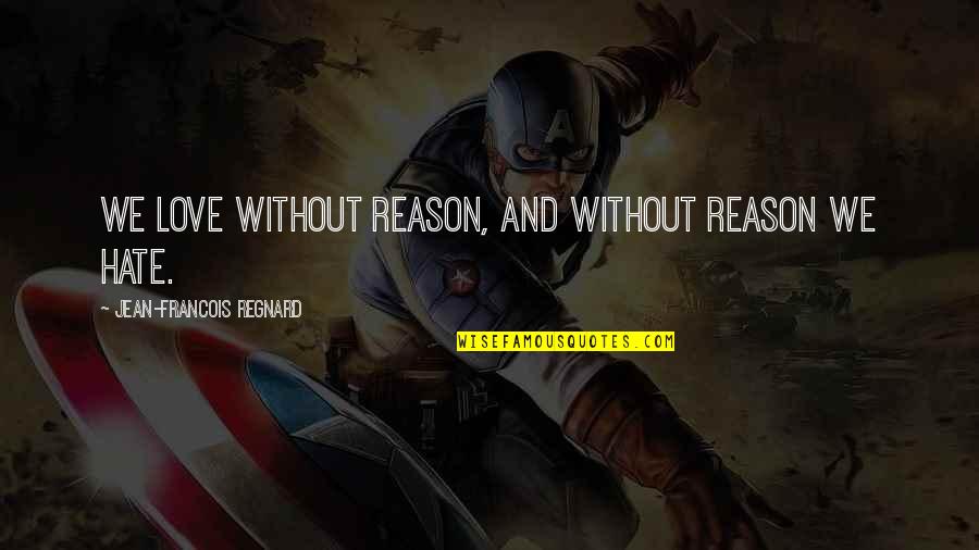 Short But Smart Quotes By Jean-Francois Regnard: We love without reason, and without reason we