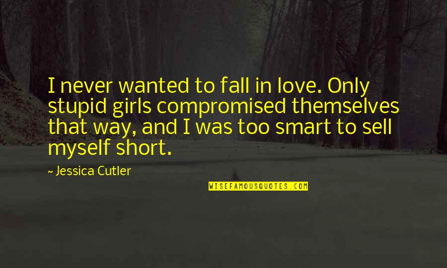 Short But Smart Quotes By Jessica Cutler: I never wanted to fall in love. Only