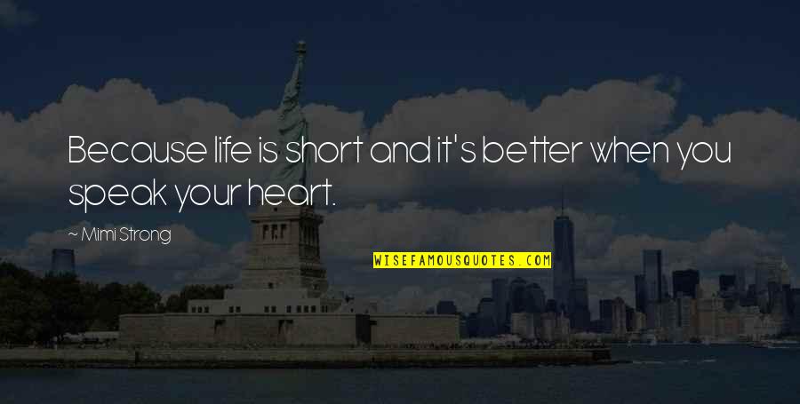 Short But Strong Quotes By Mimi Strong: Because life is short and it's better when