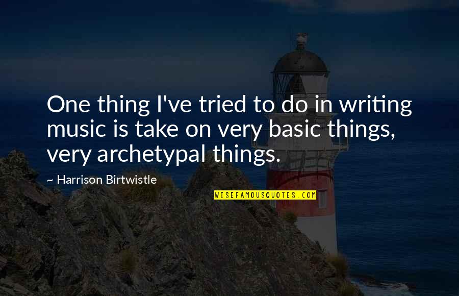 Short But Sweet Attitude Quotes By Harrison Birtwistle: One thing I've tried to do in writing