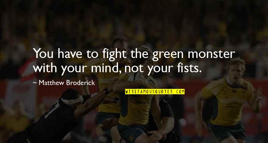 Short But True Love Quotes By Matthew Broderick: You have to fight the green monster with Short But True Love Quotes By Matthew Broderick: You have to fight the green monster with