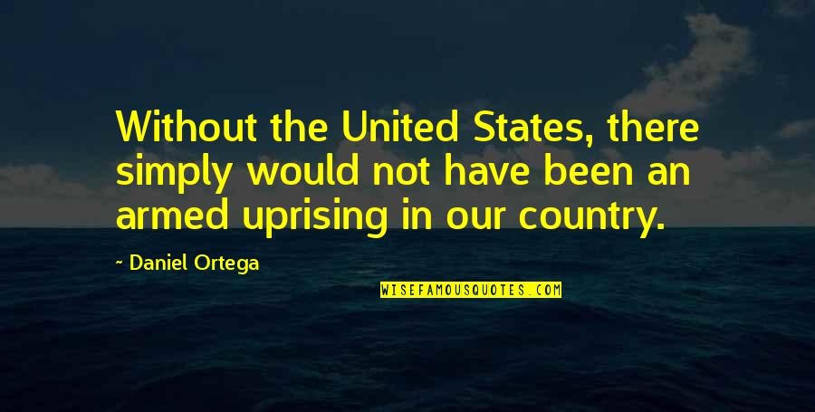 Short But True Quotes By Daniel Ortega: Without the United States, there simply would not