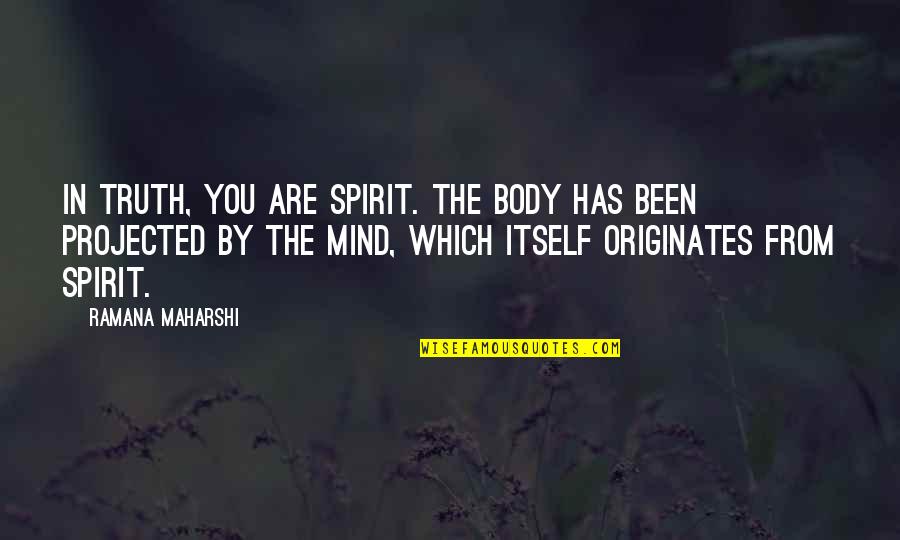 Short But Wise Quotes By Ramana Maharshi: In truth, you are spirit. The body has