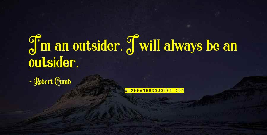 Short Bvb Quotes By Robert Crumb: I'm an outsider. I will always be an